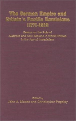 The German Empire and Britain's Pacific Dominions, 1871-1919 - John A. Moses