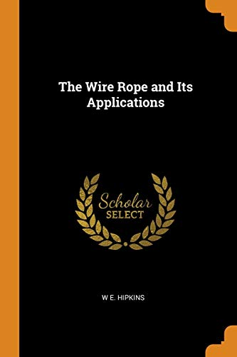W E. Hipkins-The Wire Rope and Its Applications