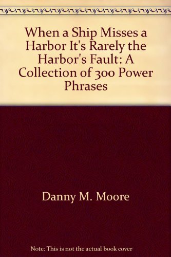When a Ship Misses a Harbor, It's Rarely the Harbor's Fault - Danny M. Moore