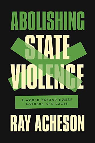 Ray Acheson-Abolishing State Violence
