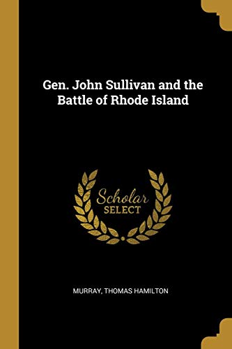 Gen. John Sullivan and the Battle of Rhode Island - Murray Thomas Hamilton