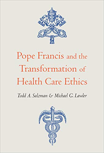 Todd A. Salzman-Pope Francis and the Transformation of Health Care Ethics