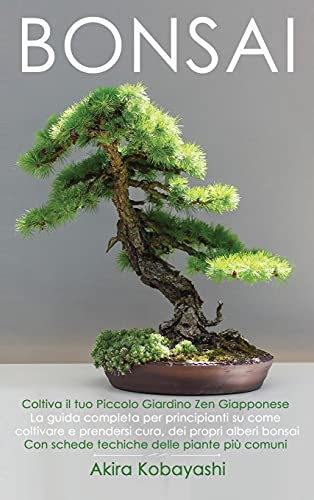 BONSAI - Coltiva il Tuo Piccolo Giardino Zen Giapponese - Akira Kobayashi