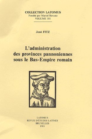 Fitz, Jenő.-administration des provinces pannoniennes sous le Bas-Empire romain