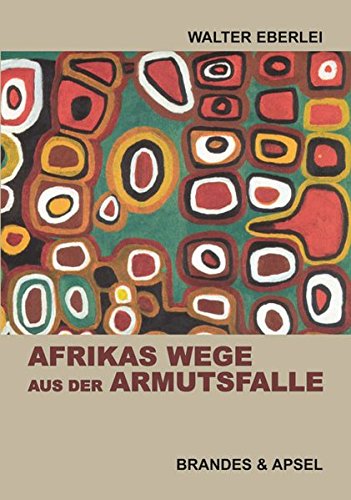 Walter Eberlei-Afrikas Wege aus der Armutsfalle
