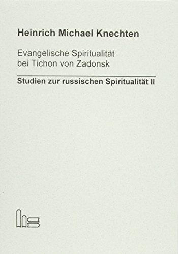 Evangelische Spiritualität bei Tichon von Zadonsk - Heinrich Michael Knechten