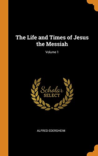 Alfred Edersheim-The Life and Times of Jesus the Messiah; Volume 1