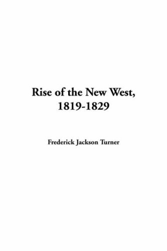 Frederick Jackson Turner-Rise of the New West, 1819-1829