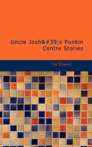 Uncle Josh\'s Punkin Centre Stories - Cal Stewart