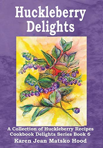 Karen Jean Matsko Hood-Huckleberry Delights Cookbook