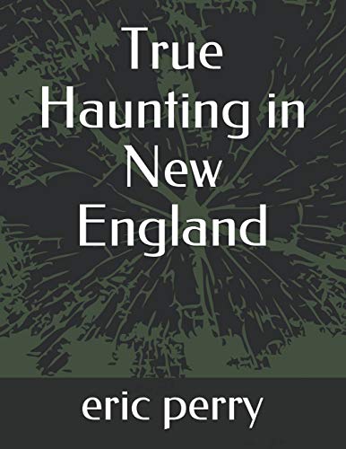 True Haunting in New England - Eric Pery