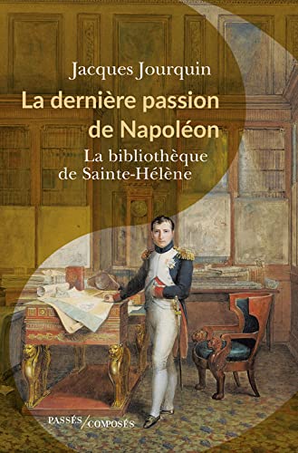 La dernière passion de Napoléon - Jacques Jourquin