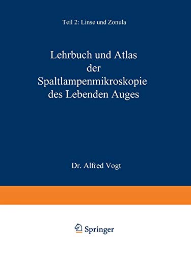 A. Vogt-Lehrbuch und Atlas der Spaltlampenmikroskopie des lebenden Auges. Mit Anleitung zur Technik und Methodik der Untersuchung: Teil 2