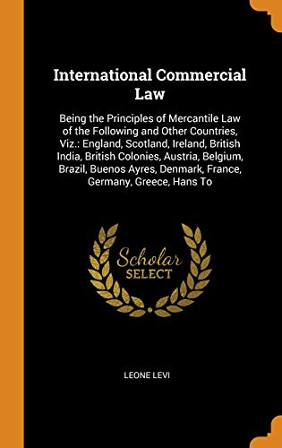 Leone Levi-International Commercial Law : Being the Principles of Mercantile Law of the Following and Other Countries, Viz.