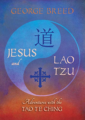 Jesus & Lao Tzu : Adventures with the Tao Te Ching - George Breed