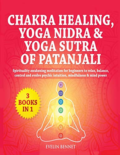 Chakra Healing, Yoga Nidra And Yoga Sutra of Patanjali : 3 Books in 1 - Evelin Bennett