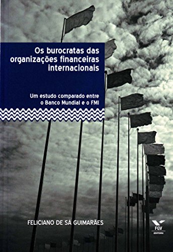 Feliciano de Sá Guimarães-Os burocratas das organizações financeiras internacionais