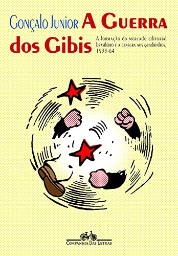 Guerra dos gibis : a formacao do mercado editorial brasileiro e a censura aos quadrinhos, 1933-64. - GONCALO JUNIOR(FULL NAME GONCALO SILVA JUNIOR).