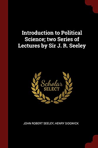 John Robert Seeley-Introduction to Political Science; two Series of Lectures by Sir J. R. Seeley