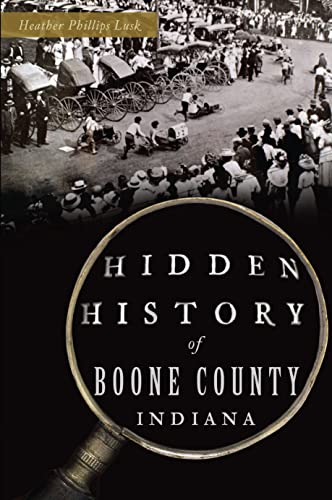 Hidden History of Boone County, Indiana - Heather Phillips Lusk