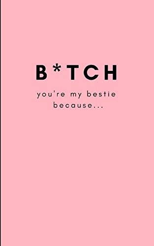 Friend4Life Press-B*tch, You’re My Bestie Because…