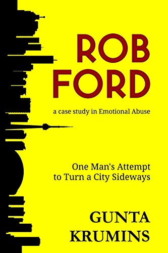 Rob Ford : A Case Study in Emotional Abuse - Gunta I Krumins