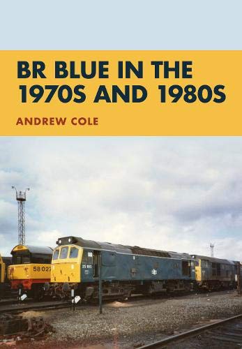 BR Blue in the 1970s And 1980s - Andrew Ed. Cole