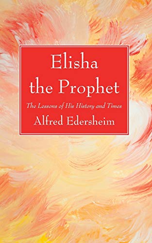 Alfred Edersheim-Elisha the Prophet
