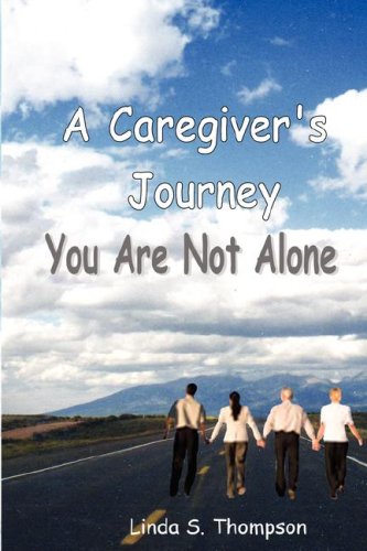 A Caregiver's Journey, You Are Not Alone - Linda  S Thompson