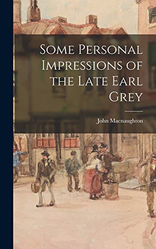 Some Personal Impressions of the Late Earl Grey - John Macnaughton