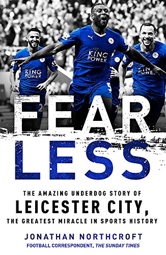 Jonathan Northcroft-Fearless How Leicester City Shook the Premier League and What It Means for Spo