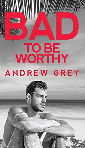 Bad to Be Worthy - Andrew Grey