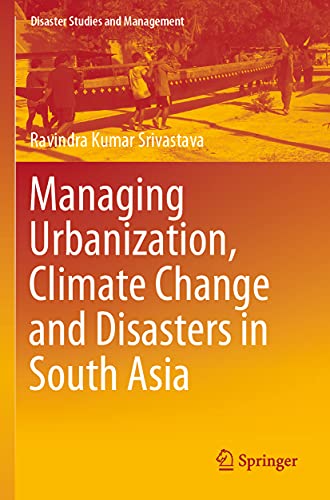 Ravindra Kumar Srivastava-Managing Urbanization, Climate Change and Disasters in South Asia