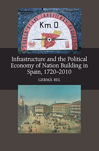 Germa Bel-Infrastructure and the Political Economy of Nation Building in Spain, 1720 - 2010