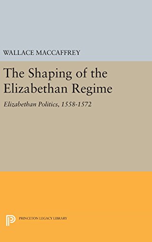 Wallace T. MacCaffrey-Shaping of the Elizabethan Regime