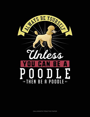 Blue Cloud Novelty-Always Be Yourself Unless You Can Be A Poodle Then Be A Poodle