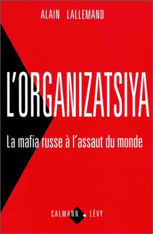 Organizatsiya, la mafia russe à l'assaut du monde - Alain Lallemand