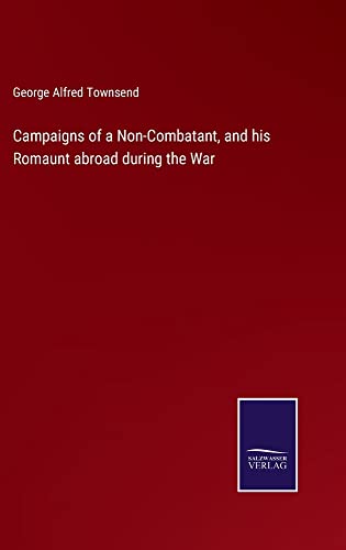George Alfred Townsend-Campaigns of a Non-Combatant, and his Romaunt abroad during the War