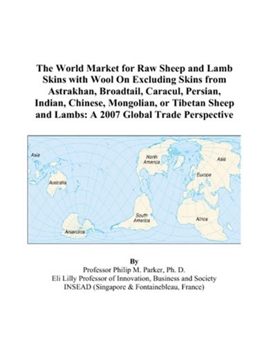 Philip M. Parker-The World Market for Raw Sheep and Lamb Skins with Wool On Excluding Skins from Astrakhan, Broadtail, Caracul, Persian, Indian, Chinese, Mongolian, or ... and Lambs