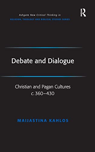 MAIJASTINA KAHLOS-DEBATE AND DIALOGUE: CHRISTIAN AND PAGAN CULTURES, C.360-430.