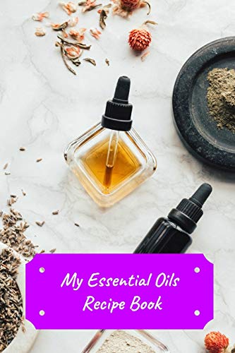 My Essential Oils Recipe Book : Record Most Used Blends Scents : Aromatherapy Lovers