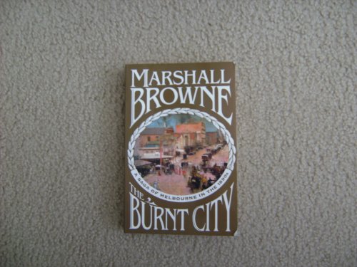 The Burnt City (A Saga of Melbourne in the 1890's) - Marshall Browne