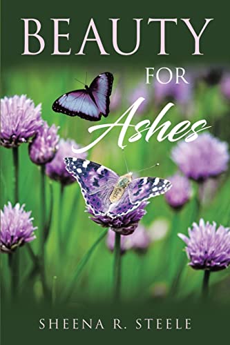 Beauty for Ashes - Sheena R. Steele