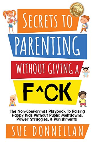 Secrets to Parenting Without Giving a F^ck - Sue Donnellan
