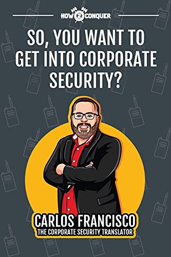 So, You Want to Get into Corporate Security? - Carlos Francisco