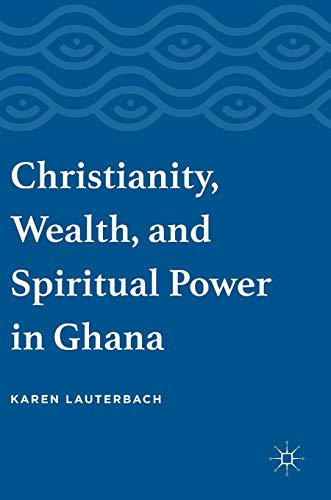 Christianity, Wealth, and Spiritual Power in Ghana - Karen Lauterbach