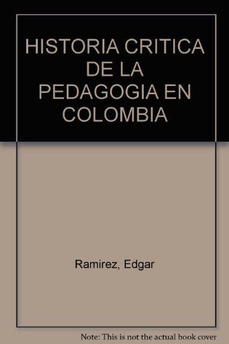 Historia crítica de la pedagogía en Colombia - Edgar A. Ramírez
