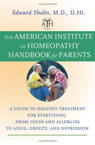 The American Institute of Homeopathy Handbook for Parents - Edward M.D. D.Ht. Shalts
