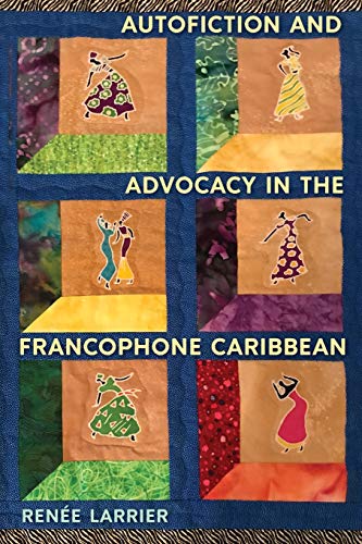 Autofiction and Advocacy in the Francophone Caribbean - RenÃ©e Larrier