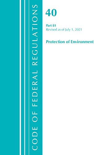Office of the Federal Register (U.S.)-Code of Federal Regulations, Title 40 Protection of the Environment 81, Revised As of July 1 2021